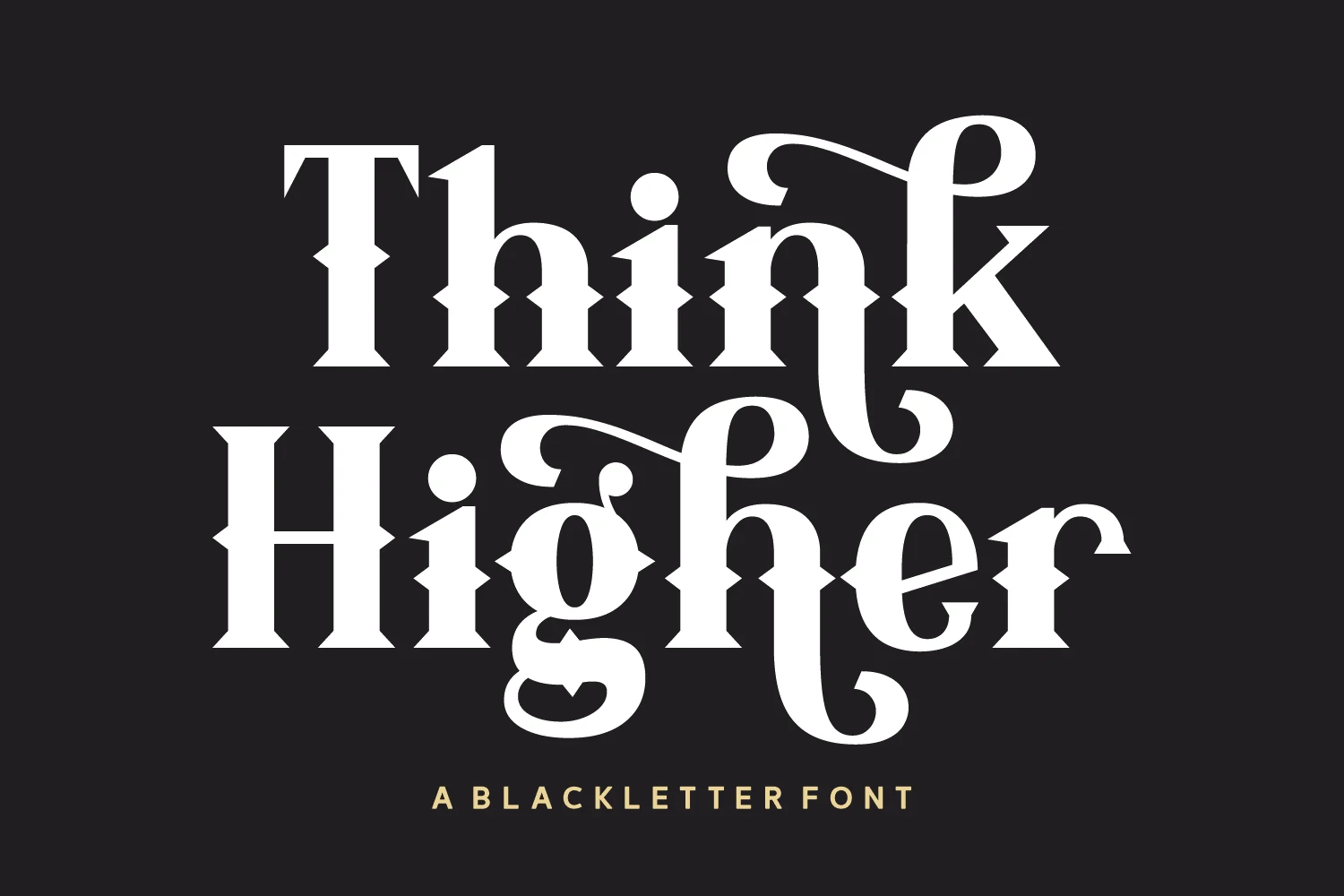 Think Higher Font features bold upright blackletter lettering with high contrast, diamond-shaped junctions, and ornate swash terminals.